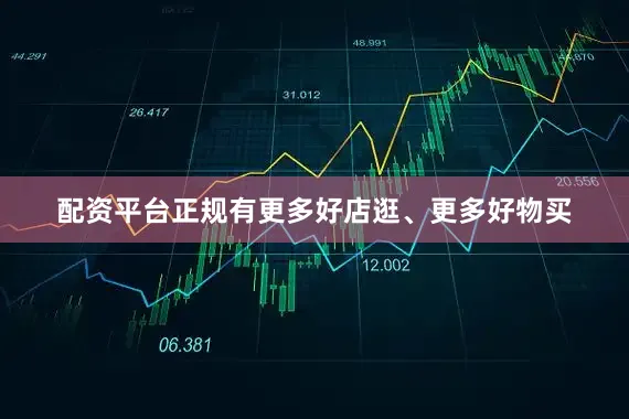 配资平台正规有更多好店逛、更多好物买