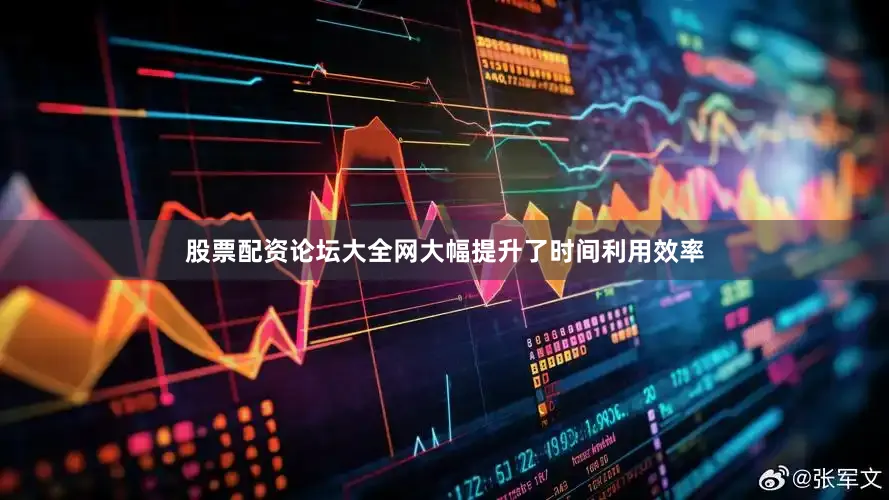 股票配资论坛大全网大幅提升了时间利用效率