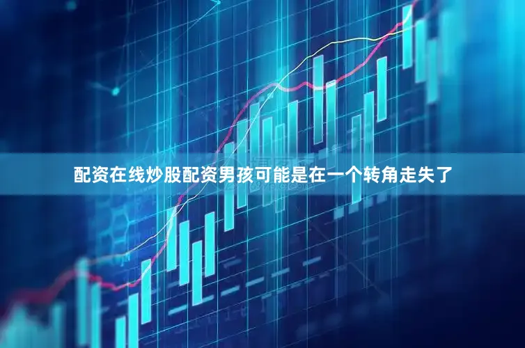 配资在线炒股配资男孩可能是在一个转角走失了