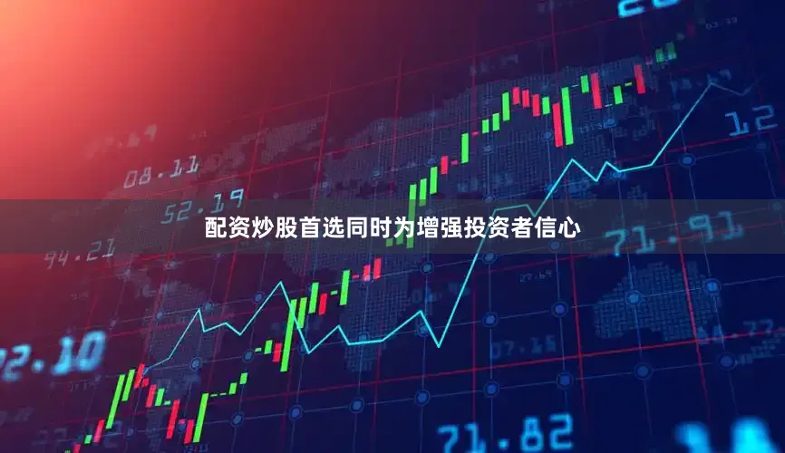 配资炒股首选同时为增强投资者信心