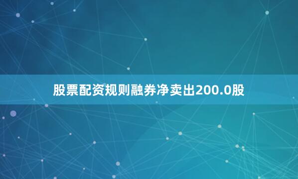 股票配资规则融券净卖出200.0股