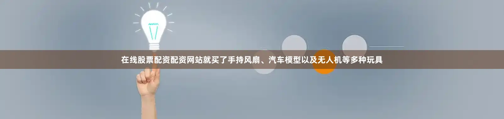 在线股票配资配资网站就买了手持风扇、汽车模型以及无人机等多种玩具
