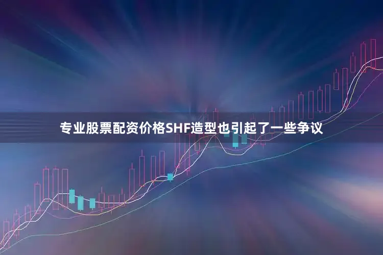专业股票配资价格SHF造型也引起了一些争议