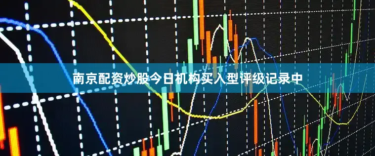 南京配资炒股今日机构买入型评级记录中