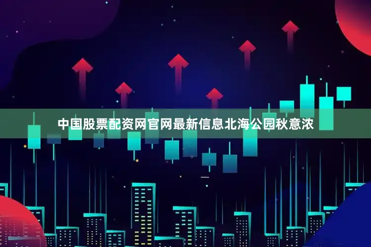 中国股票配资网官网最新信息北海公园秋意浓